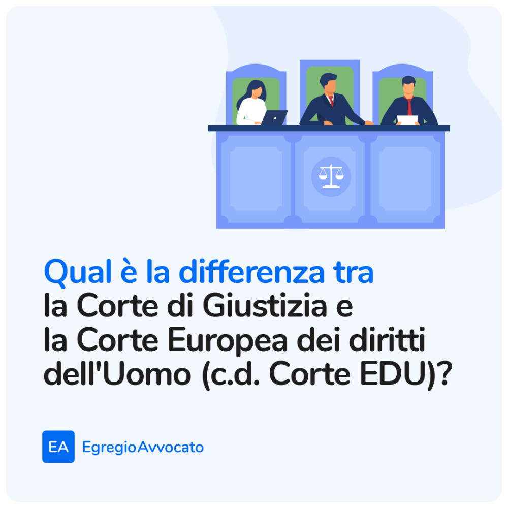 Qual è la differenza tra la Corte di Giustizia e la Corte Europea dei diritti dell'Uomo (c.d. Corte EDU)? | Egregio Avvocato