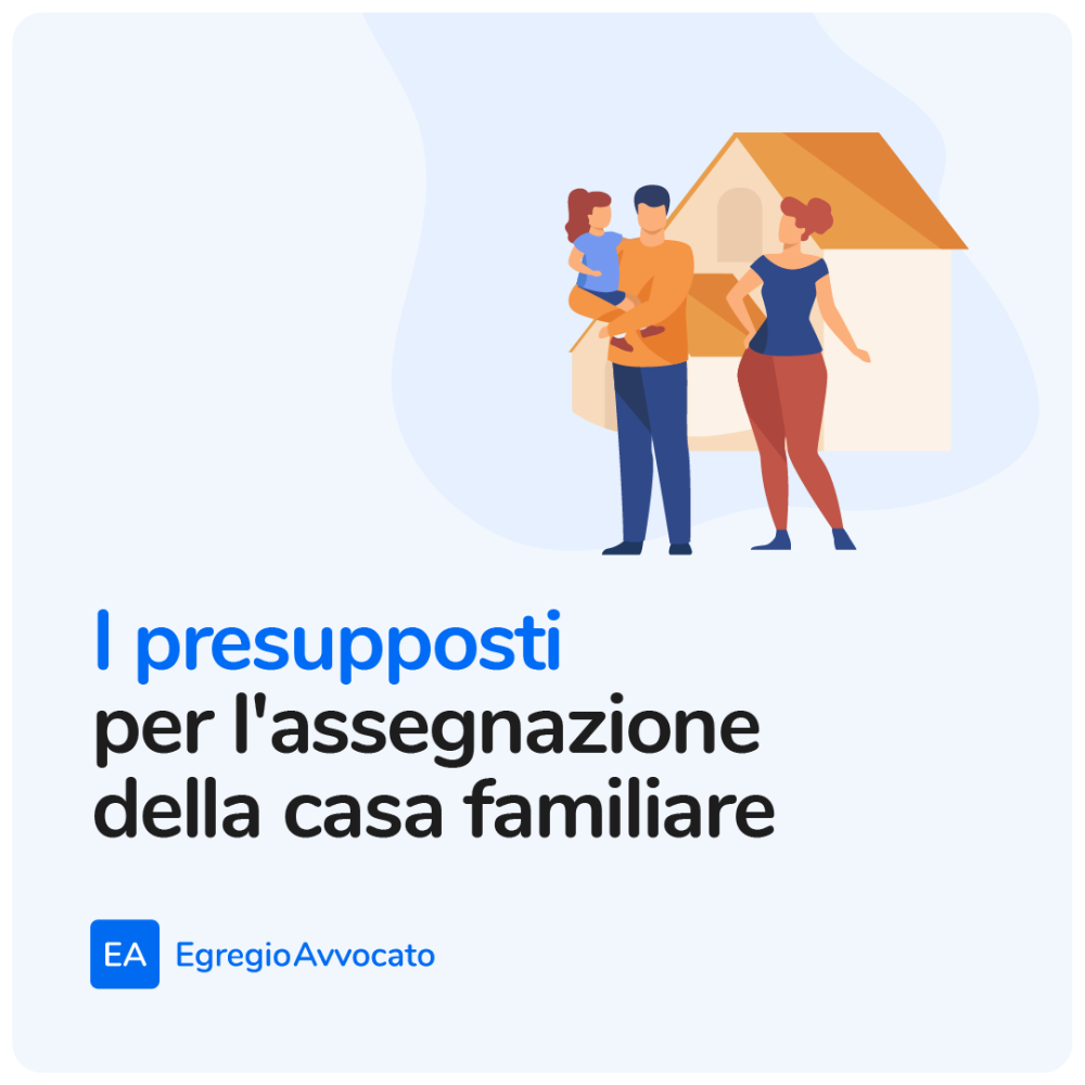 I presupposti per l'assegnazione della casa familiare | Egregio Avvocato