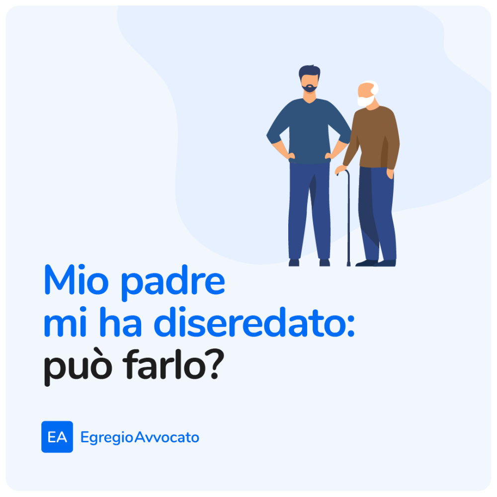 Mio padre mi ha diseredato: può farlo? - La diseredazione. | Egregio Avvocato