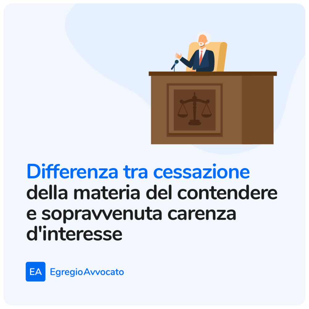 Differenza tra cessazione della materia del contendere e sopravvenuta carenza d’interesse | Egregio Avvocato