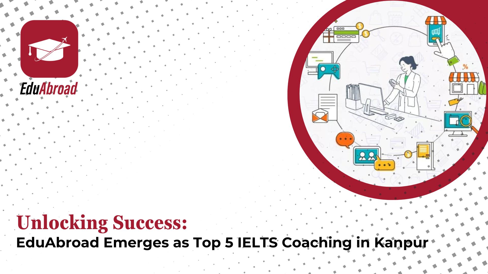 Unlocking Success: EduAbroad Emerges as Top 5 IELTS Coaching in Kanpur