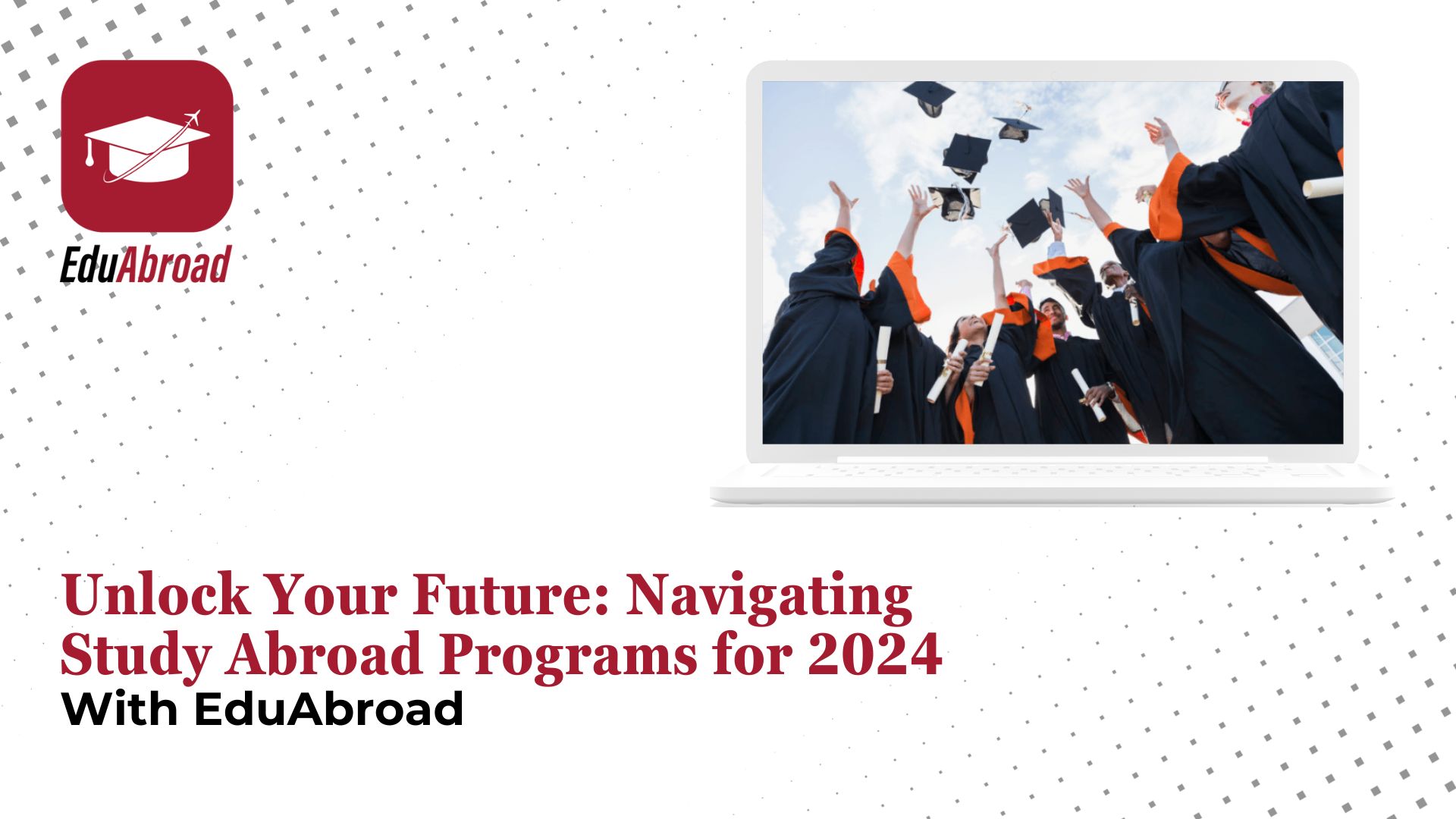 Unlock Your Future: Navigating Study Abroad Programs for 2024 with EduAbroad