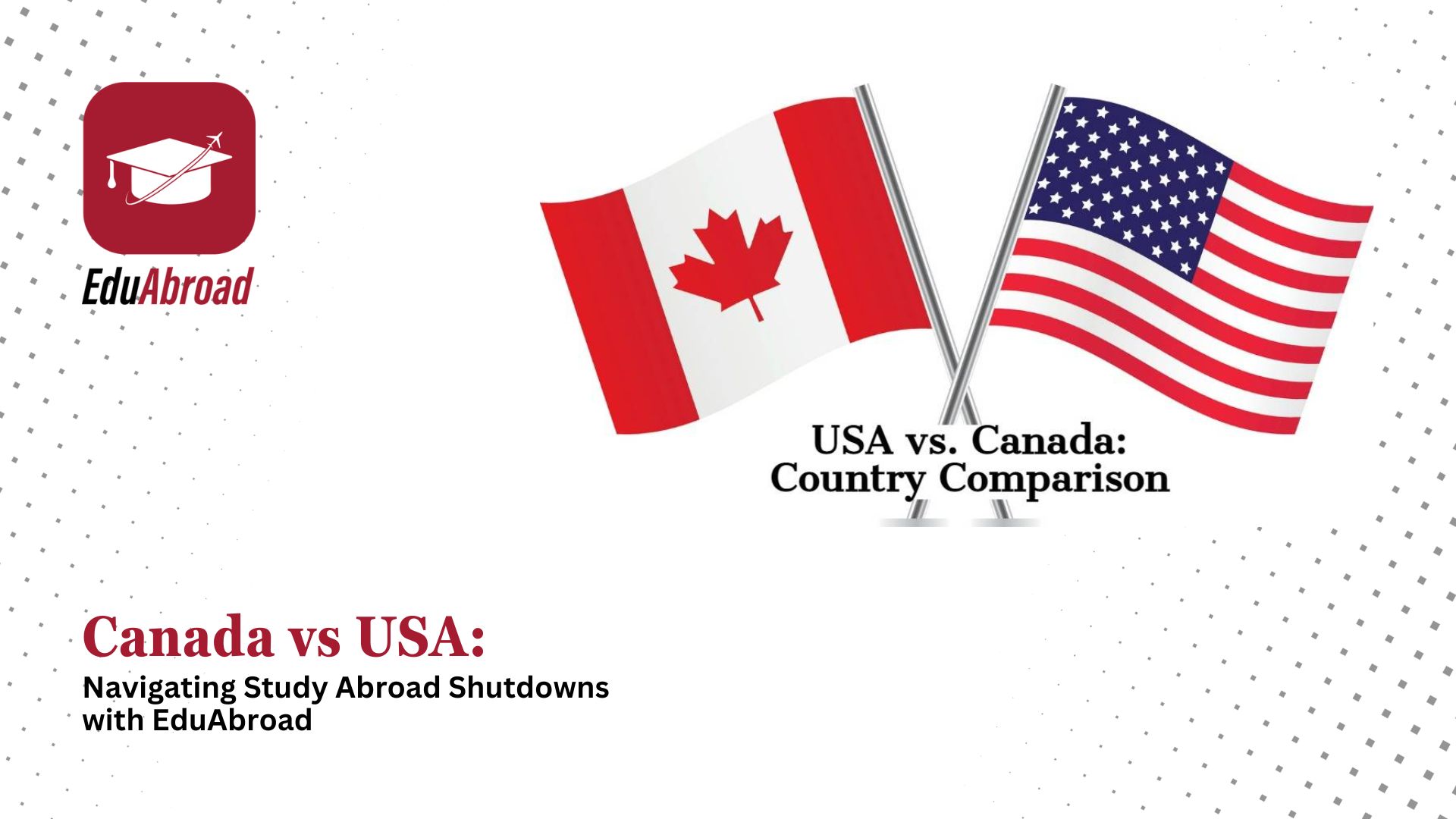  Canada vs USA: Navigating Study Abroad Shutdowns with EduAbroad