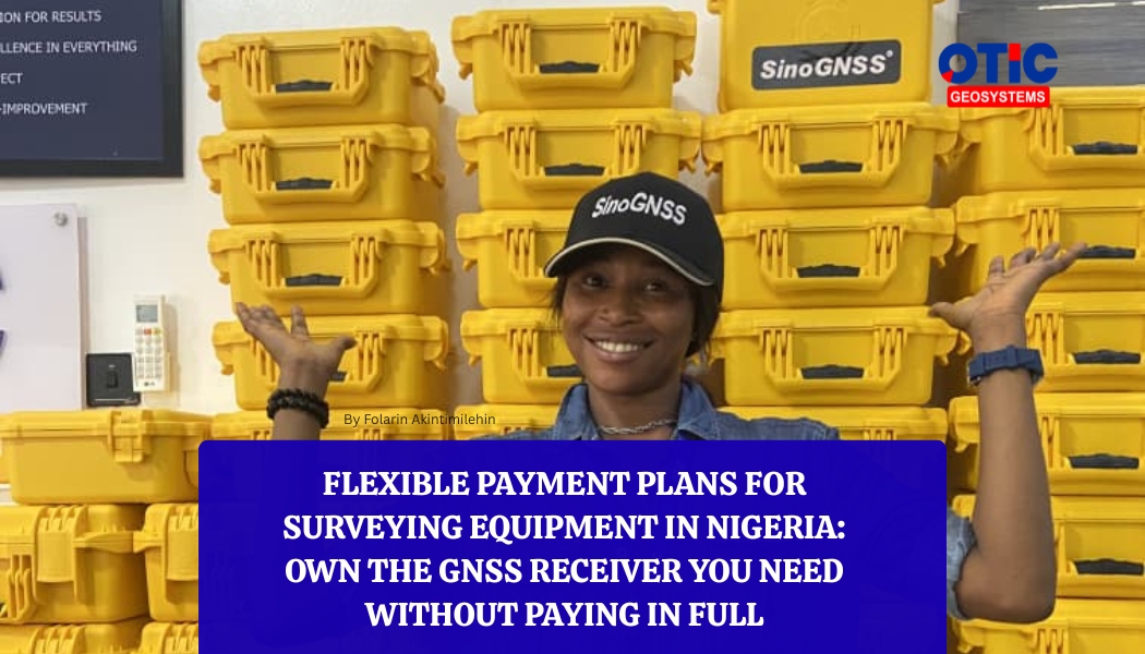 Flexible Payment Plans for Surveying Equipment in Nigeria: Own the GNSS Receiver You Need Without Paying In Full