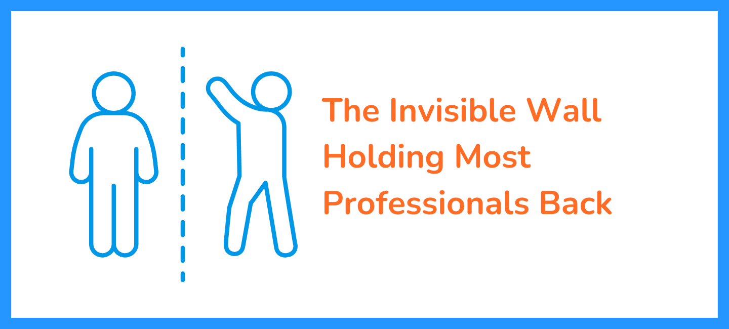 The Invisible Wall Holding Most Professionals Back