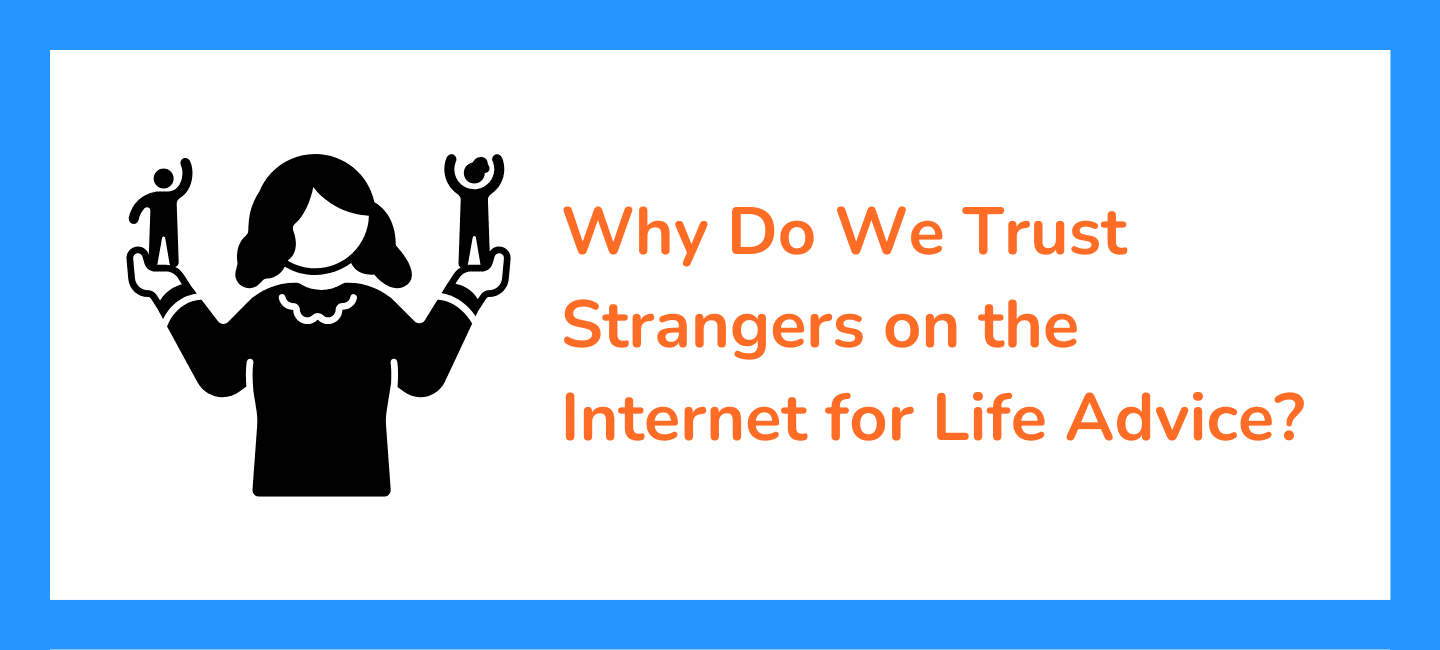 Why Do We Trust Strangers on the Internet for Life Advice?