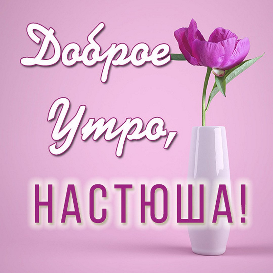 Картинка доброе утро Настюша