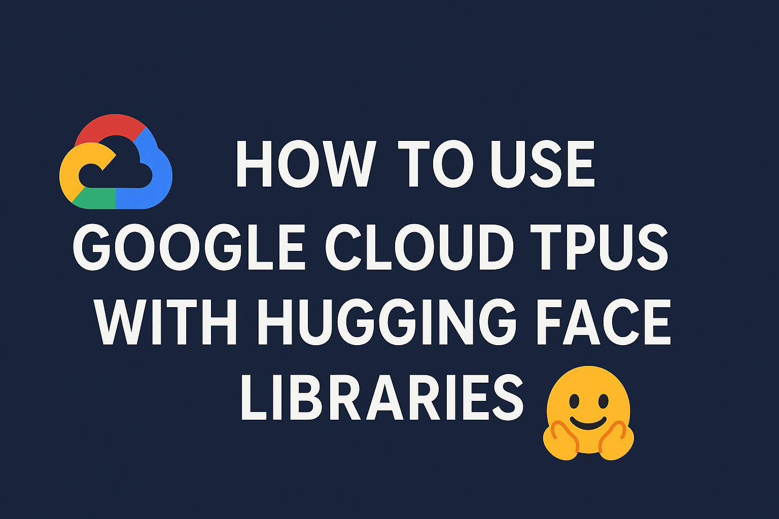 How to Use Google Cloud TPUs with Hugging Face Libraries