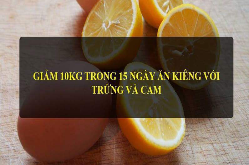 GIẢM 10KG TRONG 15 NGÀY ĂN KIÊNG VỚI TRỨNG VÀ CAM Phương pháp này đã được chứng minh là giúp...