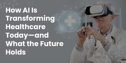 How AI Is Transforming Healthcare Today—and What the Future Holds