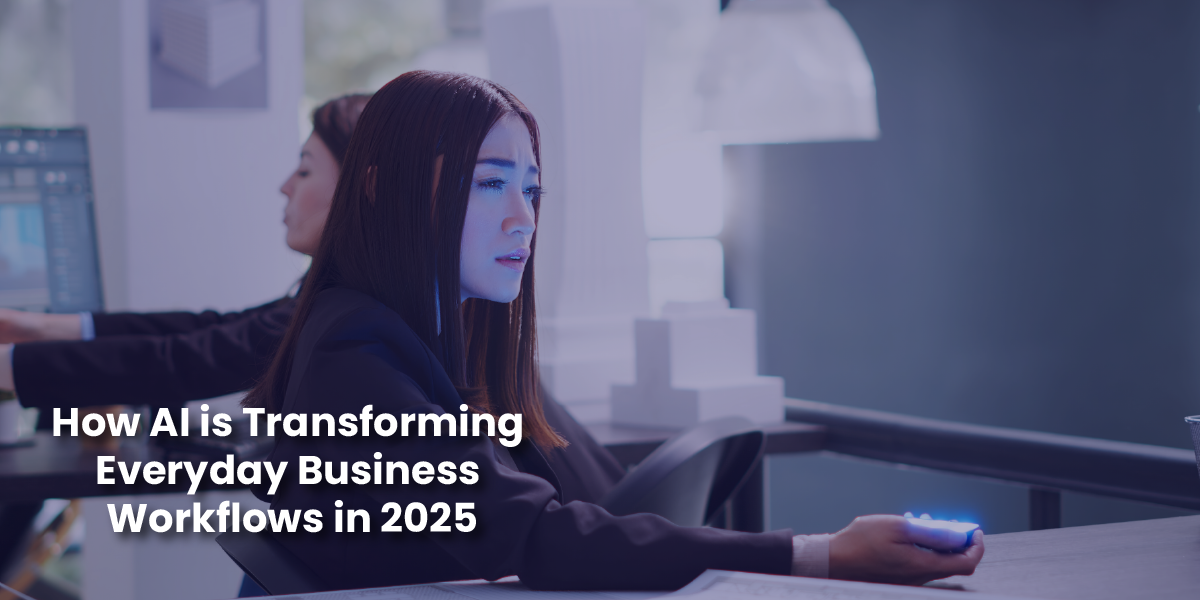 How AI is Transforming Everyday Business Workflows in 2025