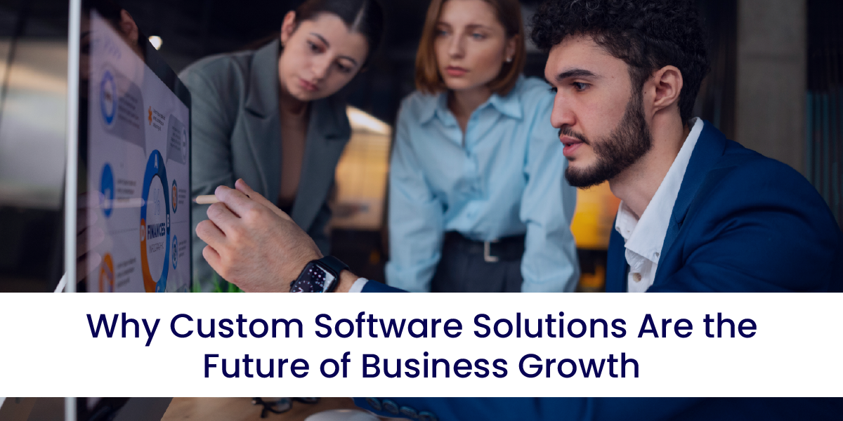 Why Custom Software Solutions Are the Future of Business Growth