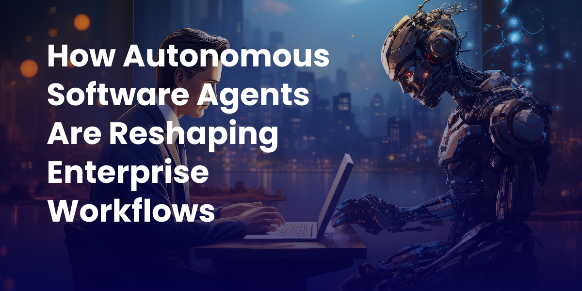 How Autonomous Software Agents Are Reshaping Enterprise Workflows