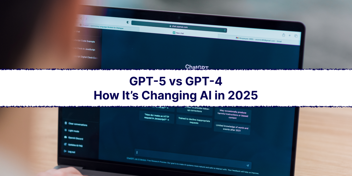  GPT-5 vs GPT-4: Key Differences, Features and How It’s Changing AI in 2025
