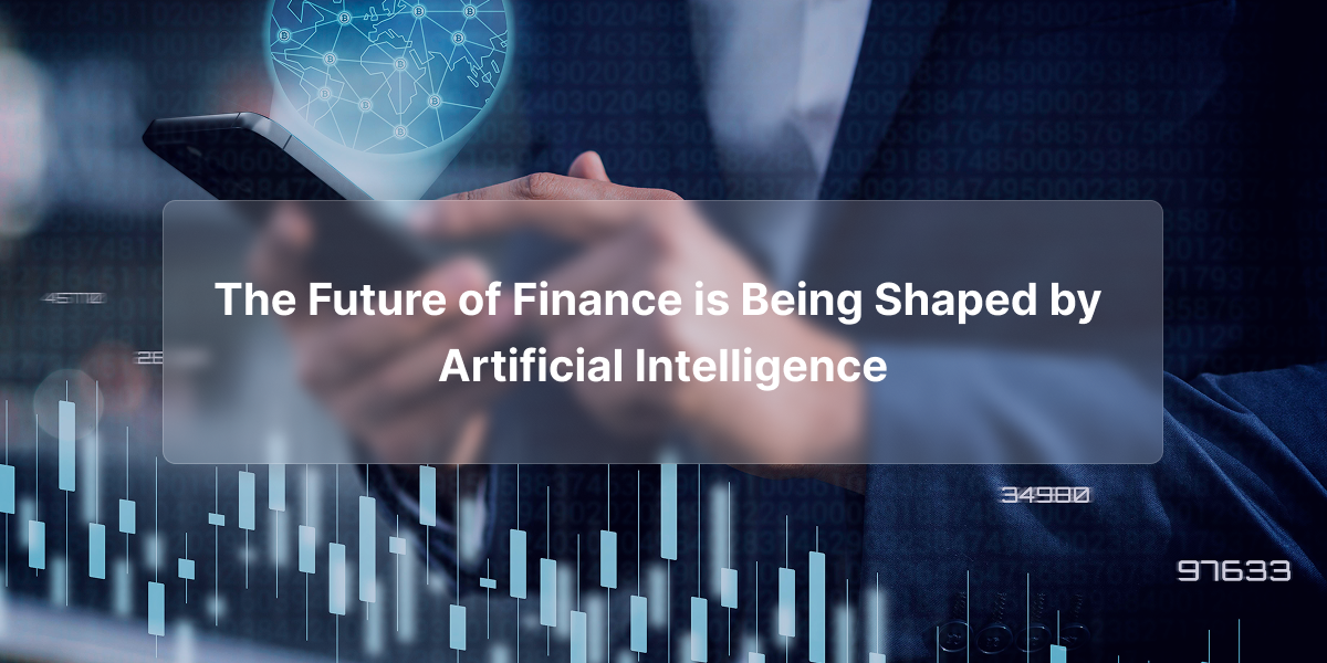 The Future of Finance is Being Shaped by Artificial Intelligence