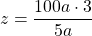 \[ z = \frac{{100a \cdot 3}}{{5a}} \]