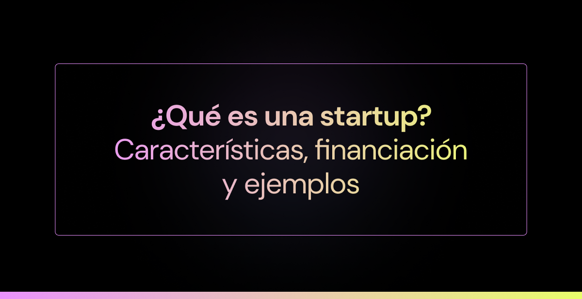¿Qué es una startup? Características, financiación y ejemplos