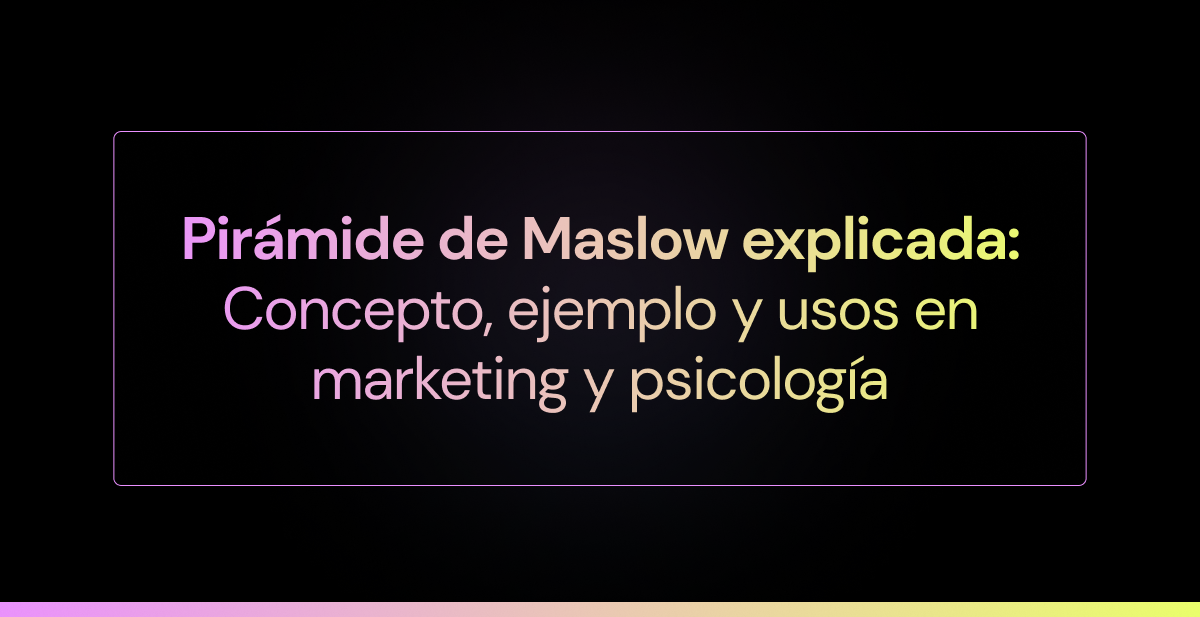 Pirámide de Maslow explicada: concepto, ejemplo y usos en marketing y psicología
