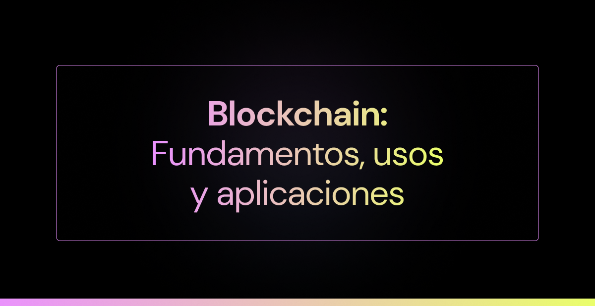 Fundamentos de la tecnología blockchain, sus distintos usos y aplicaciones