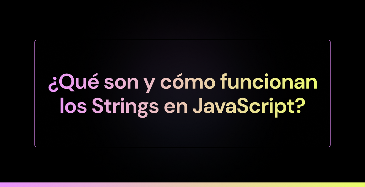 ¿Qué son y cómo funcionan los strings en JavaScript?