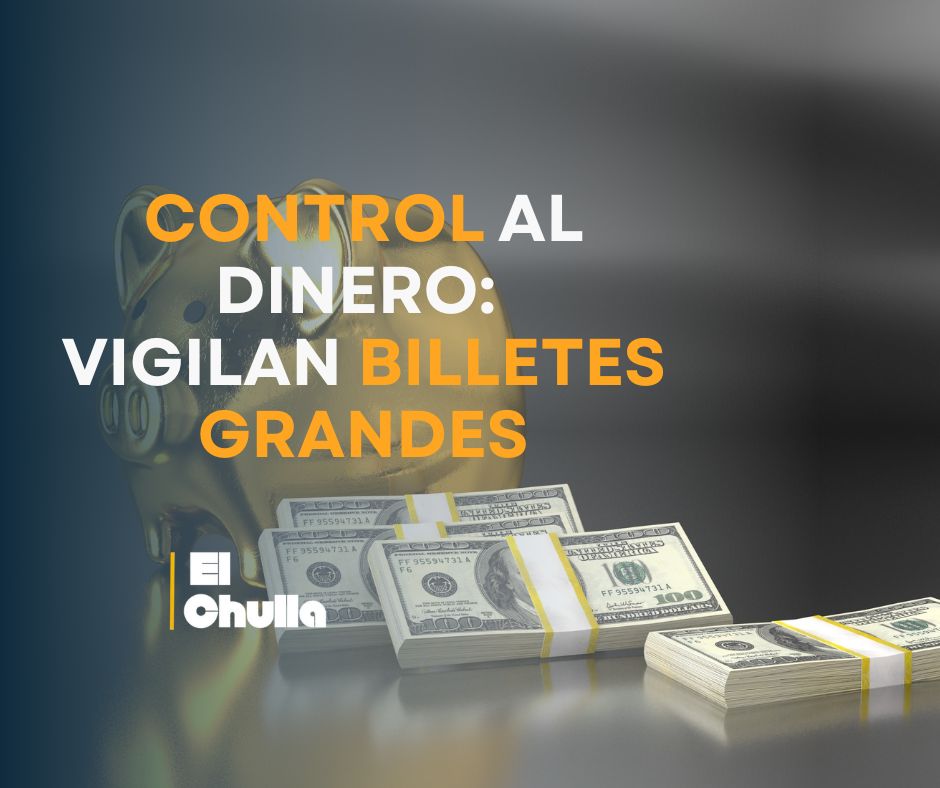 Control al Dinero: Vigilan Billetes Grandes