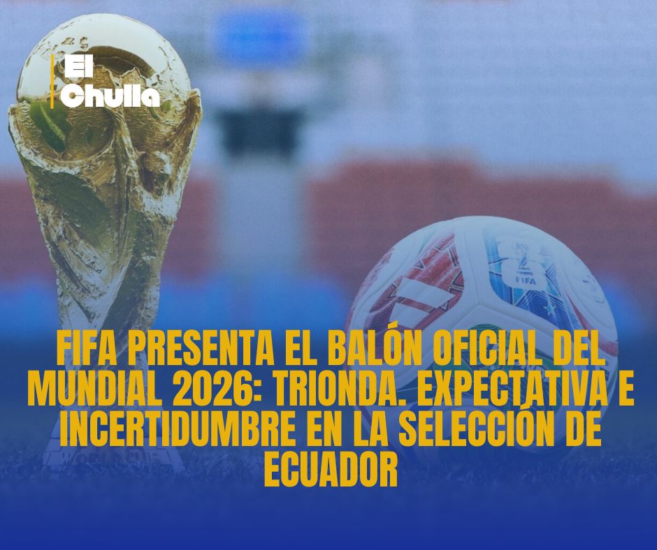 FIFA presenta el balón oficial del Mundial 2026: TRIONDA. Expectativa e incertidumbre en la Selección de Ecuador