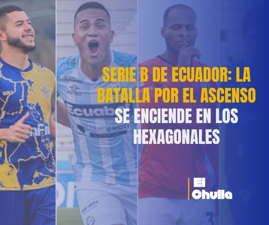 Serie B de Ecuador: la batalla por el ascenso se enciende en los hexagonales