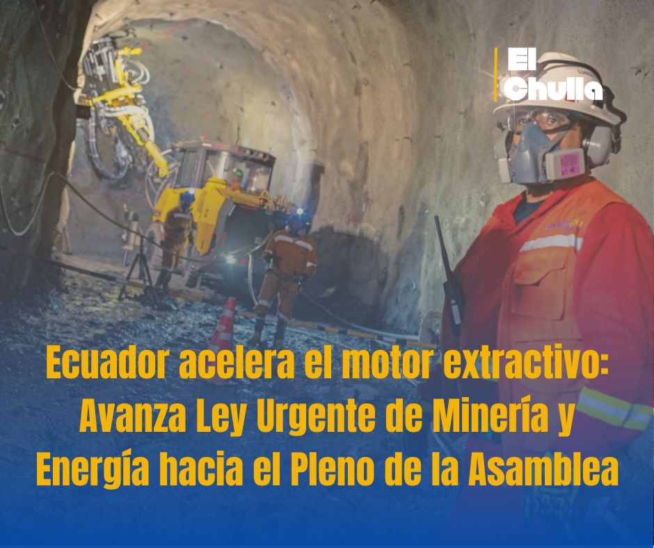 Ecuador acelera el motor extractivo: Avanza Ley Urgente de Minería y Energía hacia el Pleno de la Asamblea