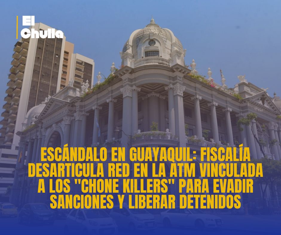 Escándalo en Guayaquil: Fiscalía desarticula red en la ATM vinculada a los "Chone Killers" para evadir sanciones y liberar detenidos