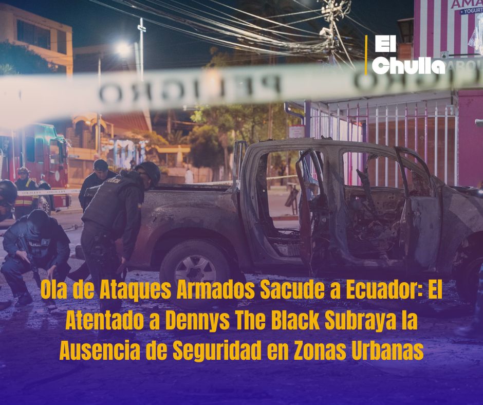 Ola de Ataques Armados Sacude a Ecuador: El Atentado a Dennys The Black Subraya la Ausencia de Seguridad en Zonas Urbanas