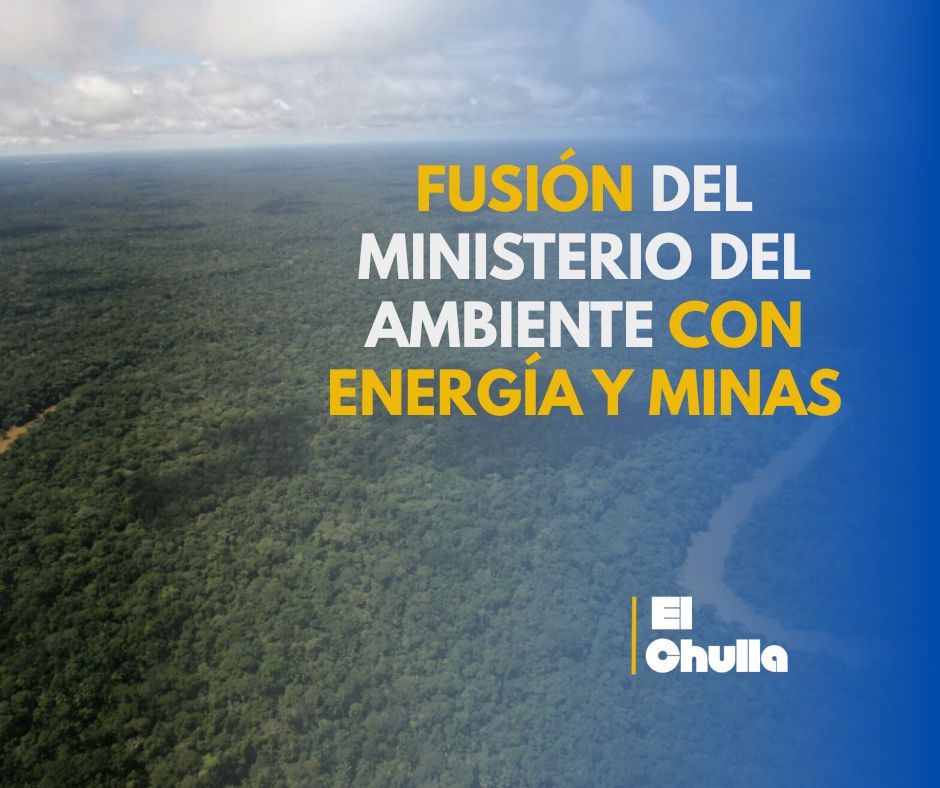 Fusión del Ministerio del Ambiente con Energía y Minas: ¿Avance administrativo o retroceso ecológico?