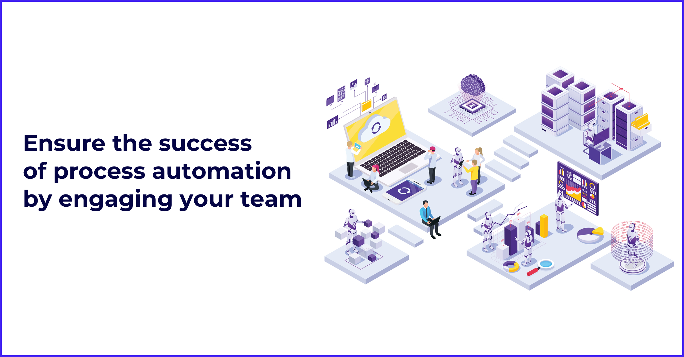 Ensure the success of process automation by engaging your team
