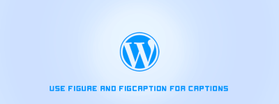 Use Figure and Figcaption for Captions in WordPress image