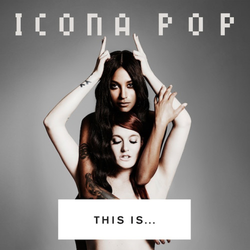 Ecoutez : This Is...Icona Pop (2013) Ecoutez : This Is...Icona Pop (2013)