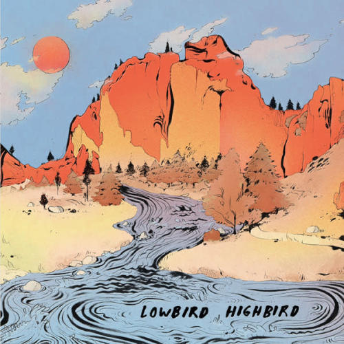 Ecoutez : Lowbird Highbird (2018) Ecoutez : Lowbird Highbird (2018)