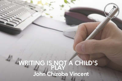 Writing Is Not A Child S Play By John Chizoba Vincent Articles