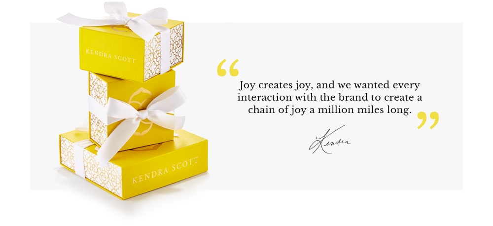 "Joy creates joy, and we wanted every interaction with the brand to create a chain of joy a million miles long." - Kendra