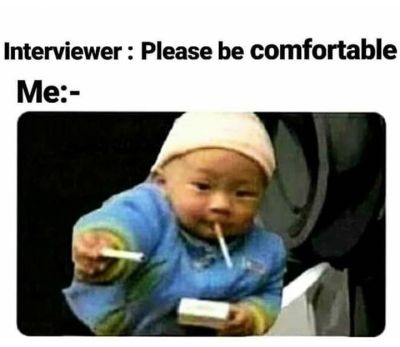 When the interviewer tells you to comfortable