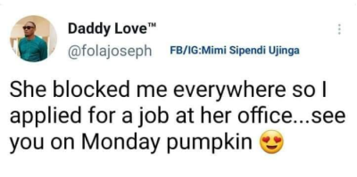 she blocked me everywhere, I applied a job at her office. See you on Monday Pumpkin