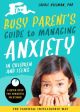 The Busy Parent's Guide to Managing Anxiety in Children and Teens