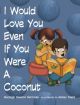 I Would Love You Even If You Were A Coconut