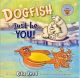 Dogfish, Just be YOU!