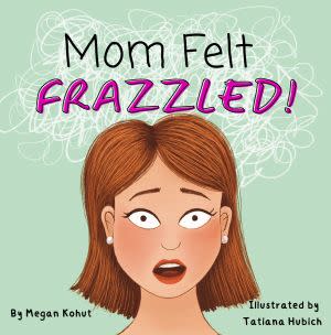 Award-Winning Children's book — Mom Felt Frazzled!