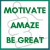MotivateAmazeBeGREAT MotivateAmazeBeGREAT