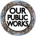 #OurPublicWorks #OurPublicWorks