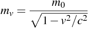 m_{v}  =  \frac{ m_{0} }{ \sqrt{1 - v^{2}/c^{2} } }