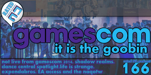 Rated NA 166: Gamescom, It Is The Goobin’