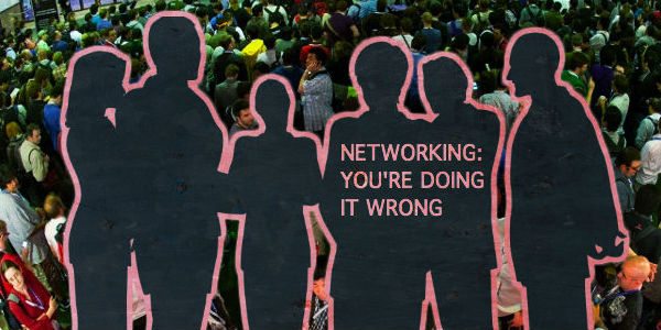 Networking: You’re Doing It Wrong