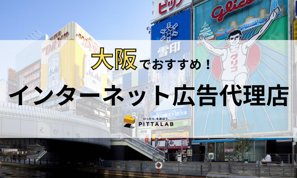 【2022年最新】大阪府で本当におすすめしたいインターネット広告代理店13選！選び方のポイントも解説