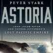 Thumbnail for - Astoria: Astor and Jefferson’s Lost Pacific Empire by Peter Stark